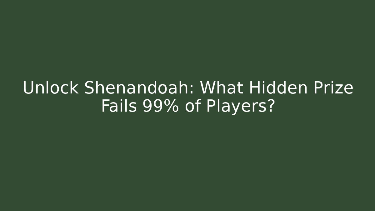Unlock Shenandoah: What Hidden Prize Fails 99% of Players?