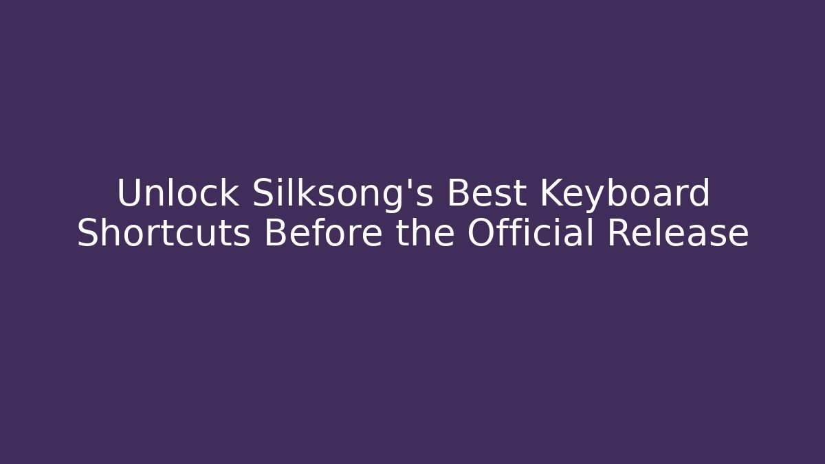 Unlock Silksong’s Best Keyboard Shortcuts Before the Official Release