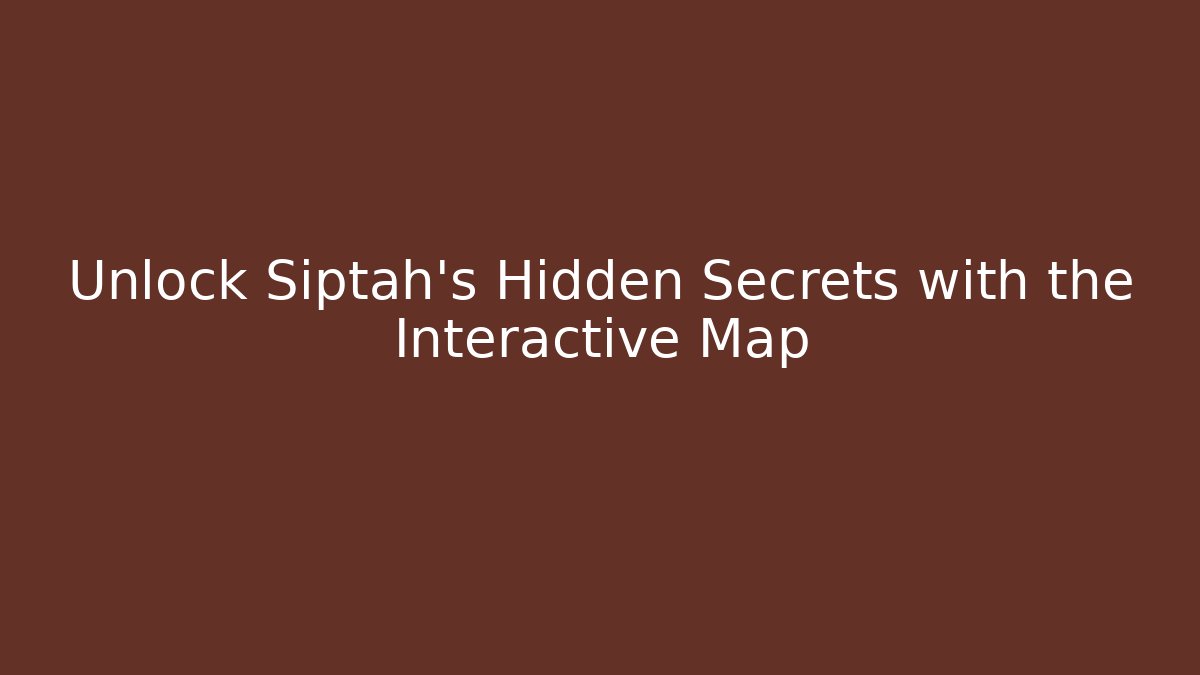 Unlock Siptah's Hidden Secrets with the Interactive Map