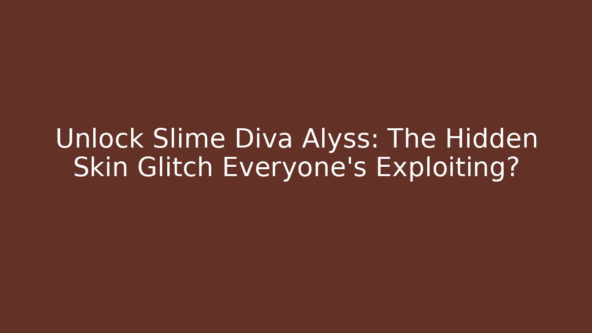 Unlock Slime Diva Alyss: The Hidden Skin Glitch Everyone's Exploiting?