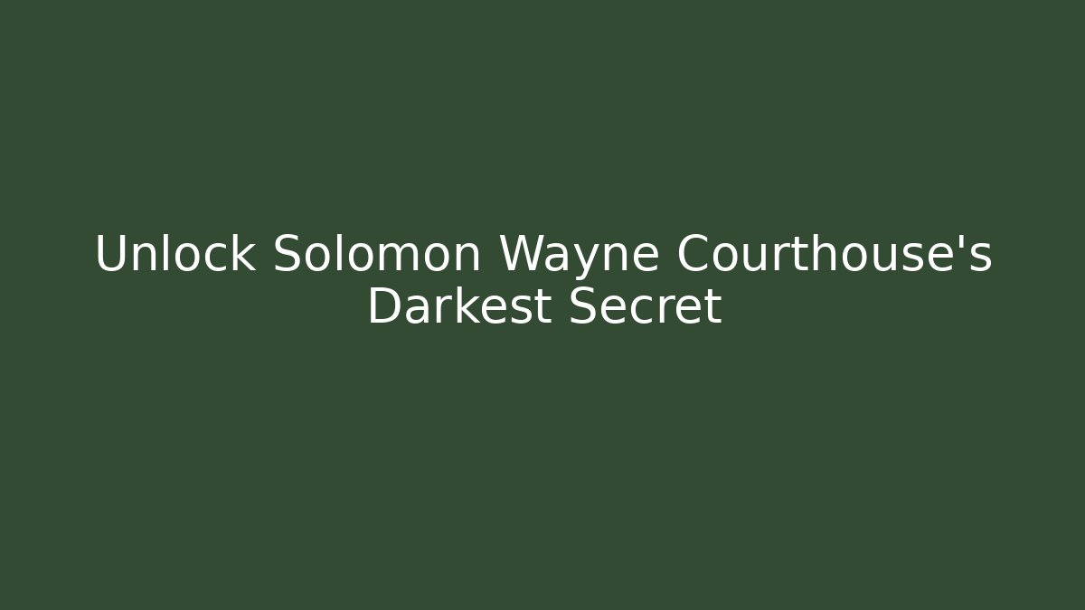 Unlock Solomon Wayne Courthouse's Darkest Secret