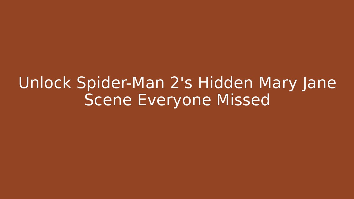 Unlock Spider-Man 2's Hidden Mary Jane Scene Everyone Missed