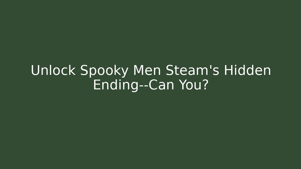 Unlock Spooky Men Steam’s Hidden Ending—Can You? - Celivion
