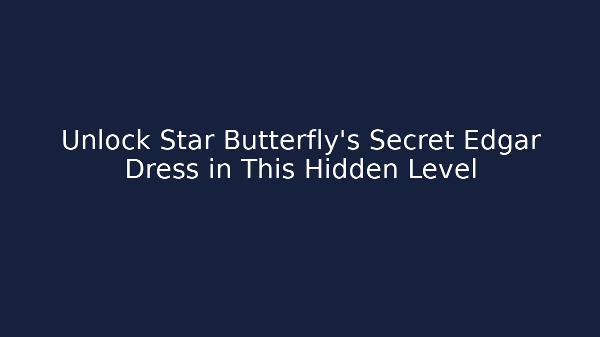Unlock Star Butterfly's Secret Edgar Dress in This Hidden Level