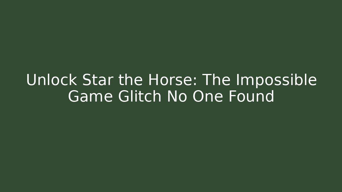 Unlock Star the Horse: The Impossible Game Glitch No One Found