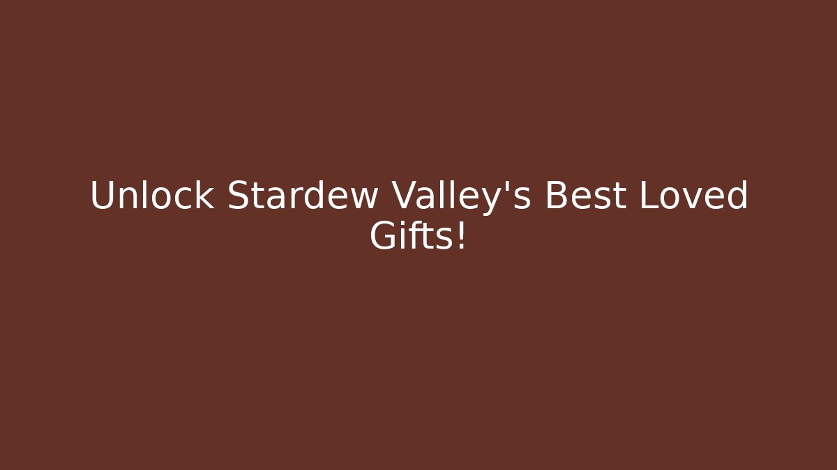 Unlock Stardew Valley's Best Loved Gifts!