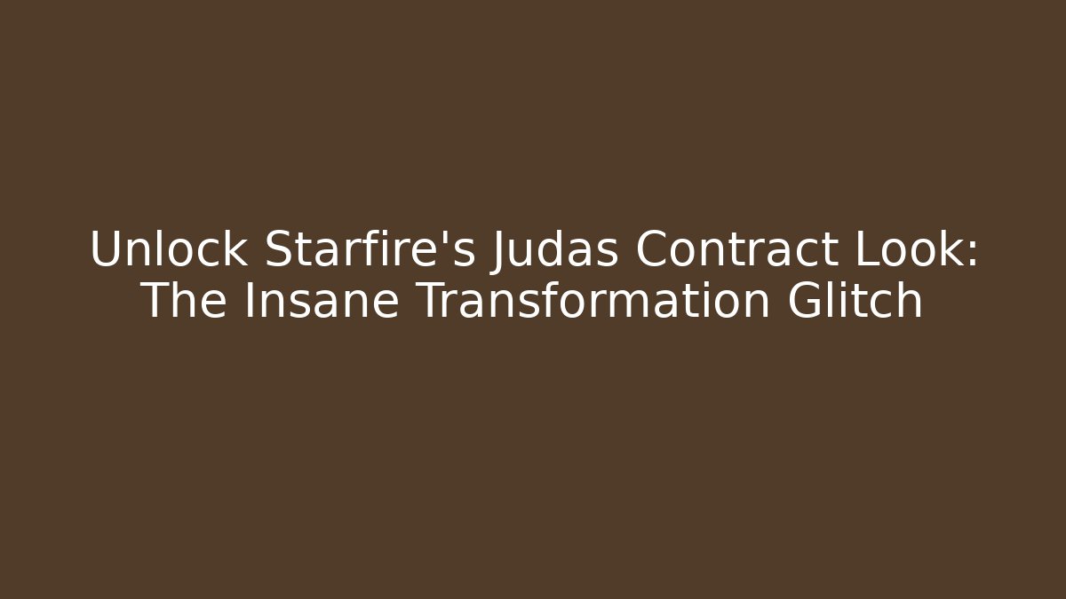Unlock Starfire's Judas Contract Look: The Insane Transformation Glitch