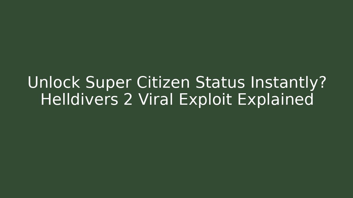 Unlock Super Citizen Status Instantly? Helldivers 2 Viral Exploit Explained - Celivion