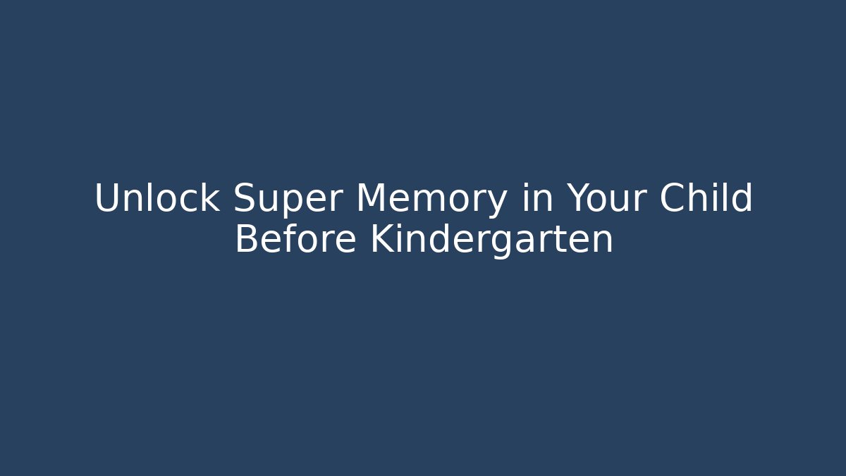 Unlock Super Memory in Your Child Before Kindergarten