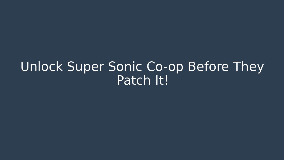Unlock Super Sonic Co-op Before They Patch It! - Celivion