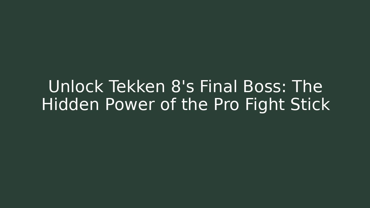 Unlock Tekken 8's Final Boss: The Hidden Power of the Pro Fight Stick