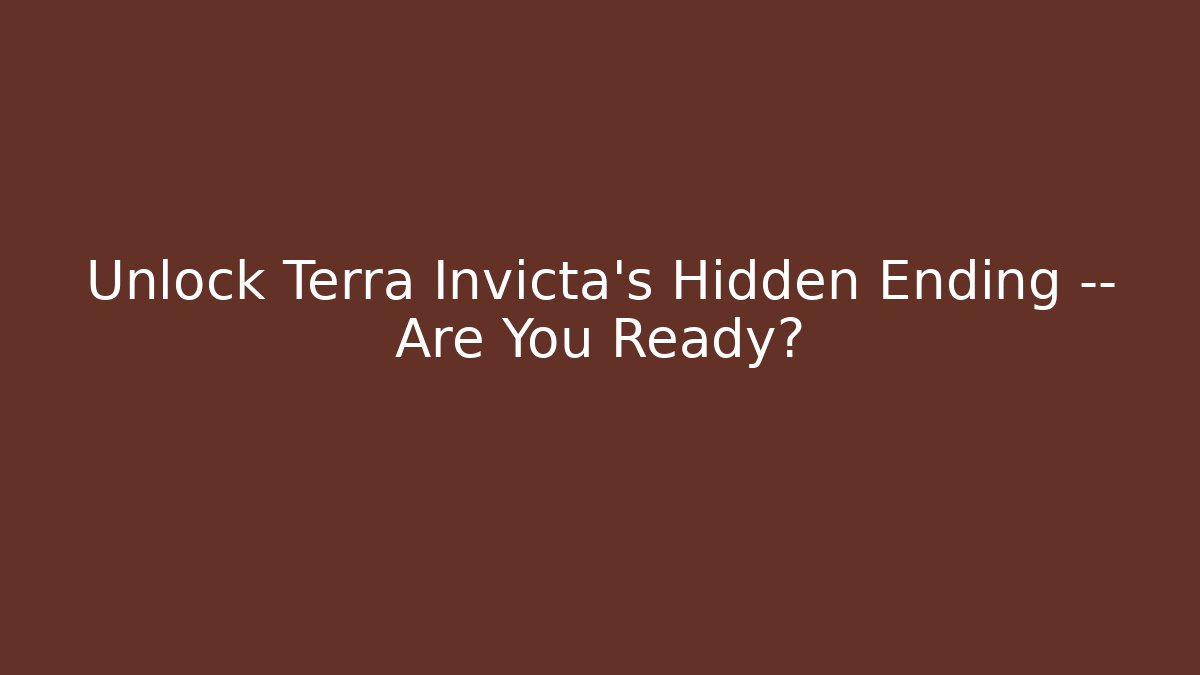 Unlock Terra Invicta's Hidden Ending — Are You Ready?