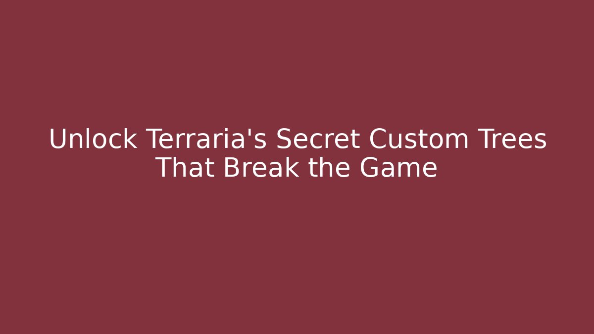 Unlock Terraria’s Secret Custom Trees That Break the Game