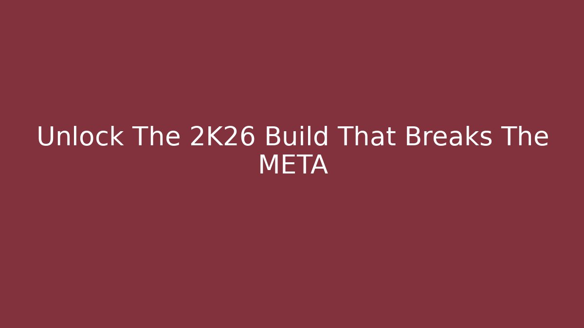 Unlock The 2K26 Build That Breaks The META