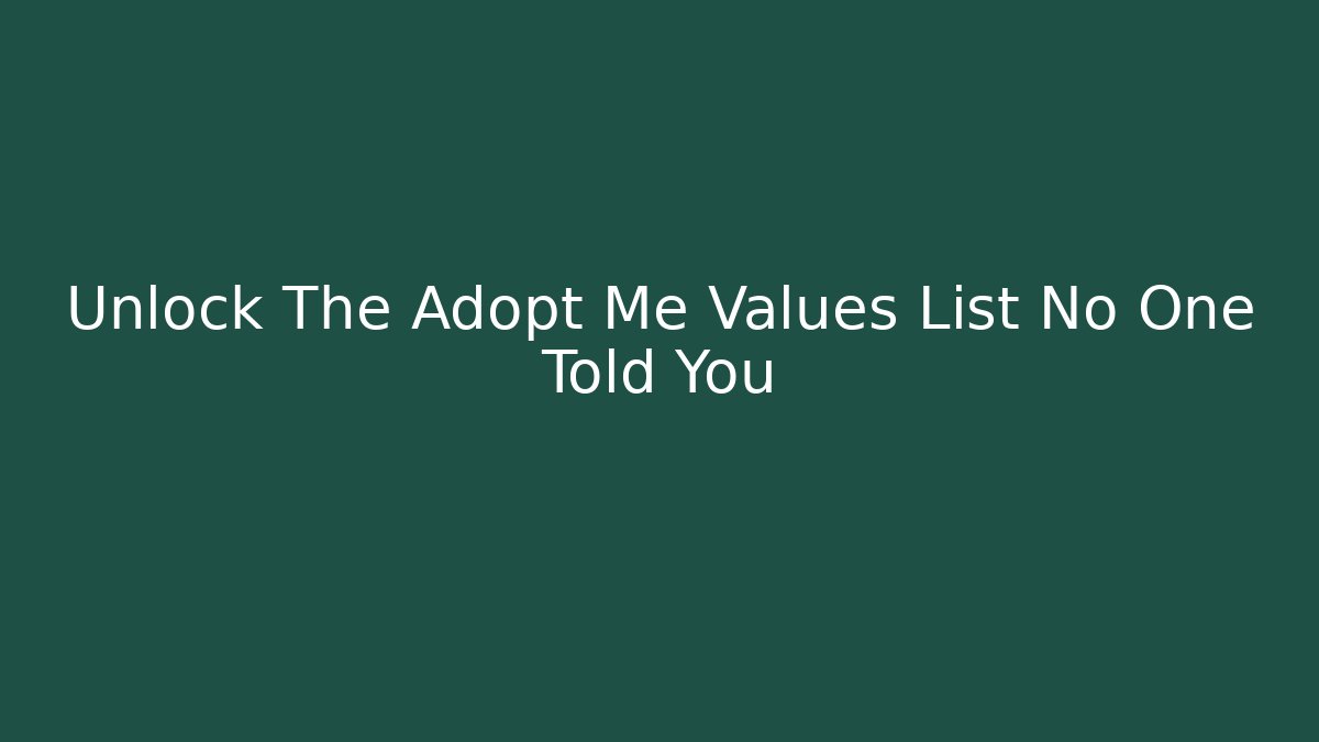 Unlock The Adopt Me Values List No One Told You - Celivion