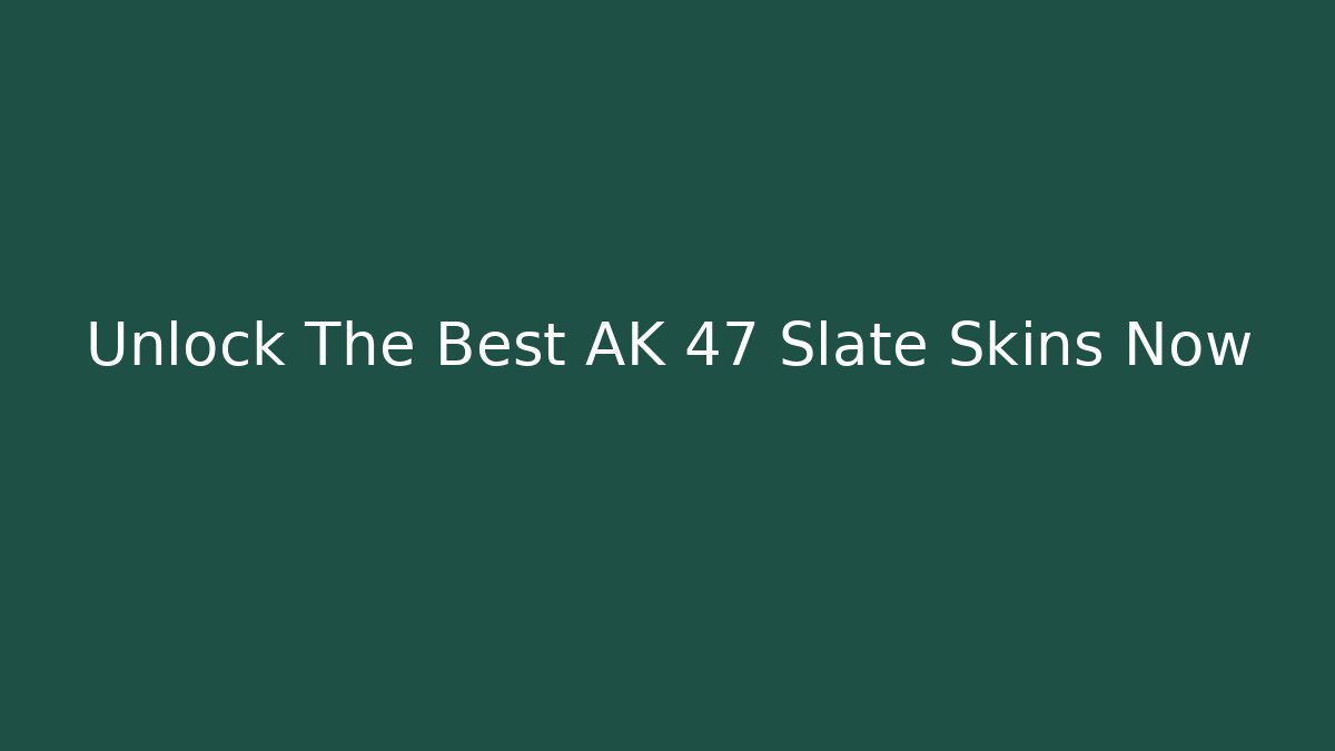 Unlock The Best AK 47 Slate Skins Now