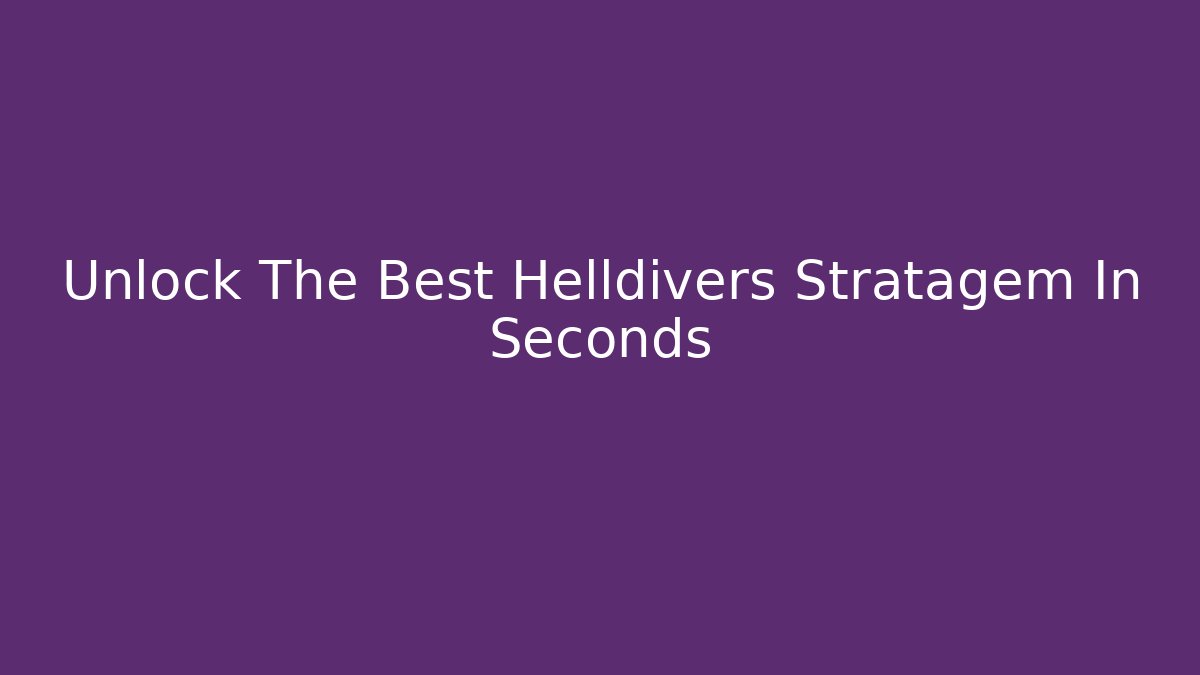 Unlock The Best Helldivers Stratagem In Seconds - Celivion