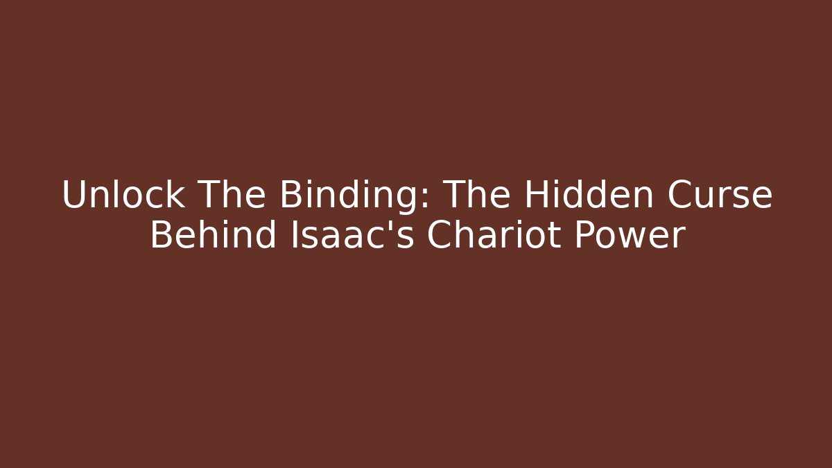 Unlock The Binding: The Hidden Curse Behind Isaac's Chariot Power
