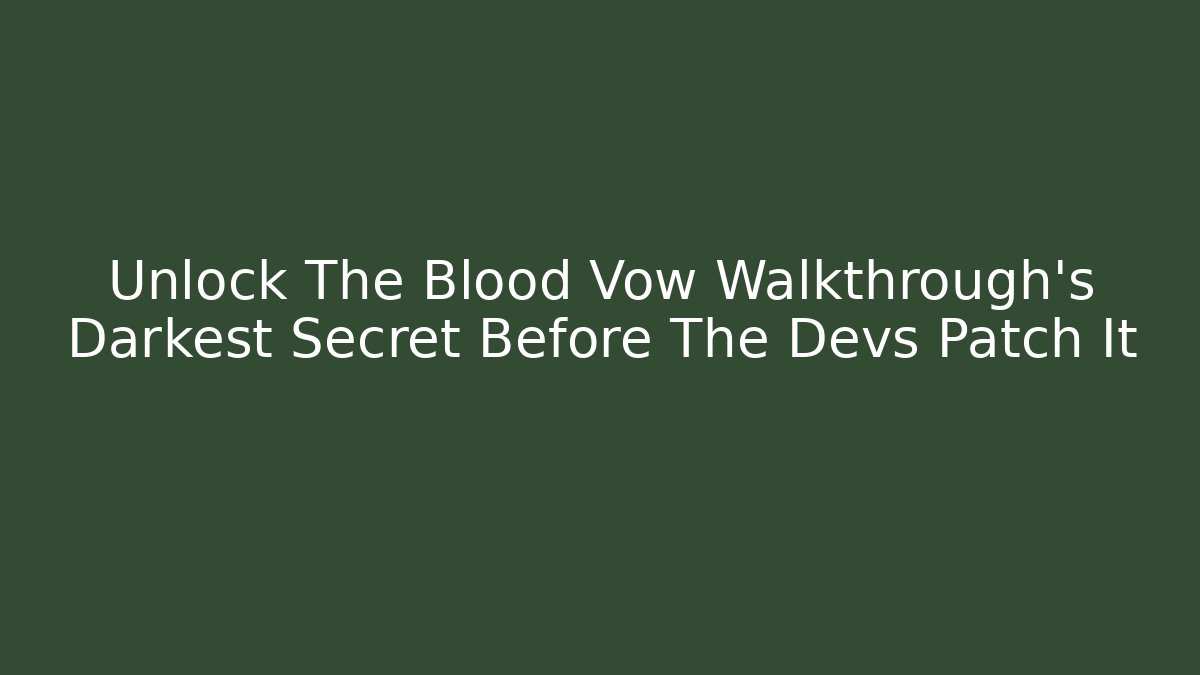 Unlock The Blood Vow Walkthrough's Darkest Secret Before The Devs Patch It