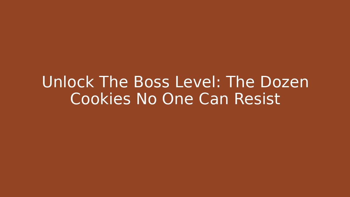 Unlock The Boss Level: The Dozen Cookies No One Can Resist