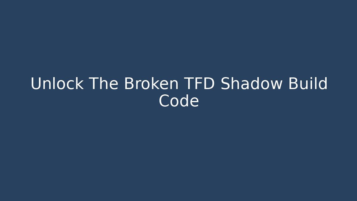 Unlock The Broken TFD Shadow Build Code