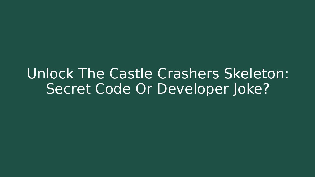 Unlock The Castle Crashers Skeleton: Secret Code Or Developer Joke?