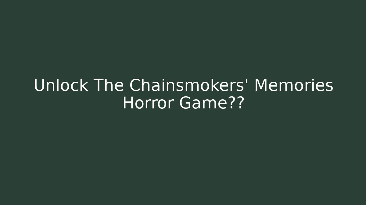 Unlock The Chainsmokers' Memories Horror Game真相