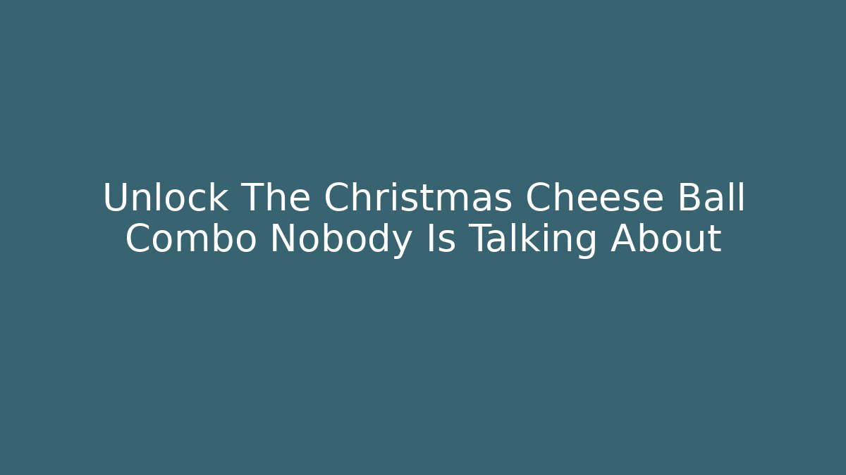Unlock The Christmas Cheese Ball Combo Nobody Is Talking About