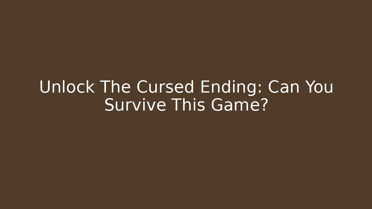 Unlock The Cursed Ending: Can You Survive This Game?
