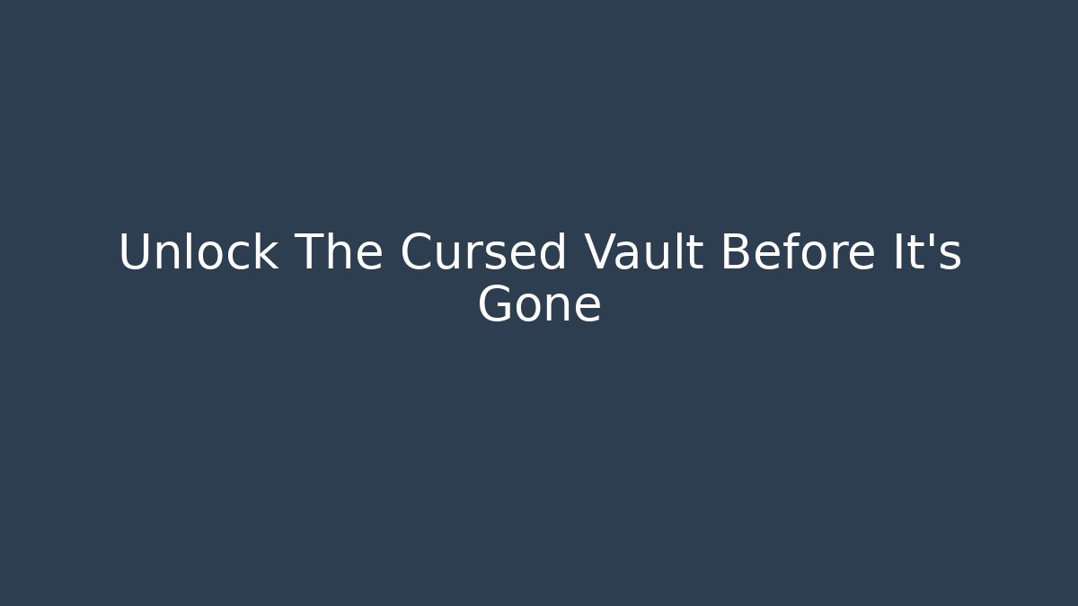 Unlock The Cursed Vault Before It's Gone - Celivion