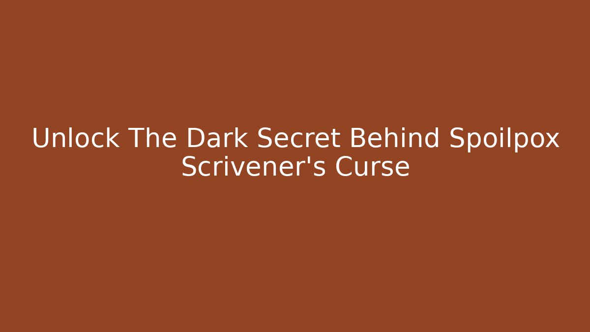 Unlock The Dark Secret Behind Spoilpox Scrivener’s Curse
