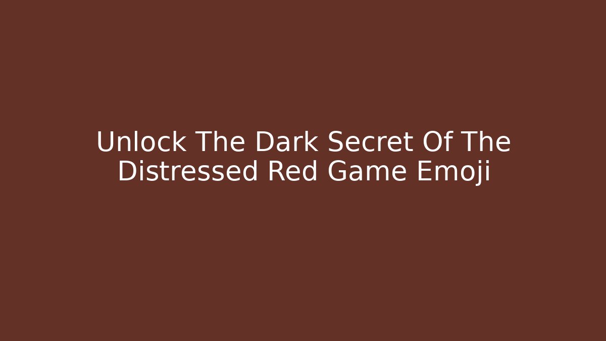 Unlock The Dark Secret Of The Distressed Red Game Emoji