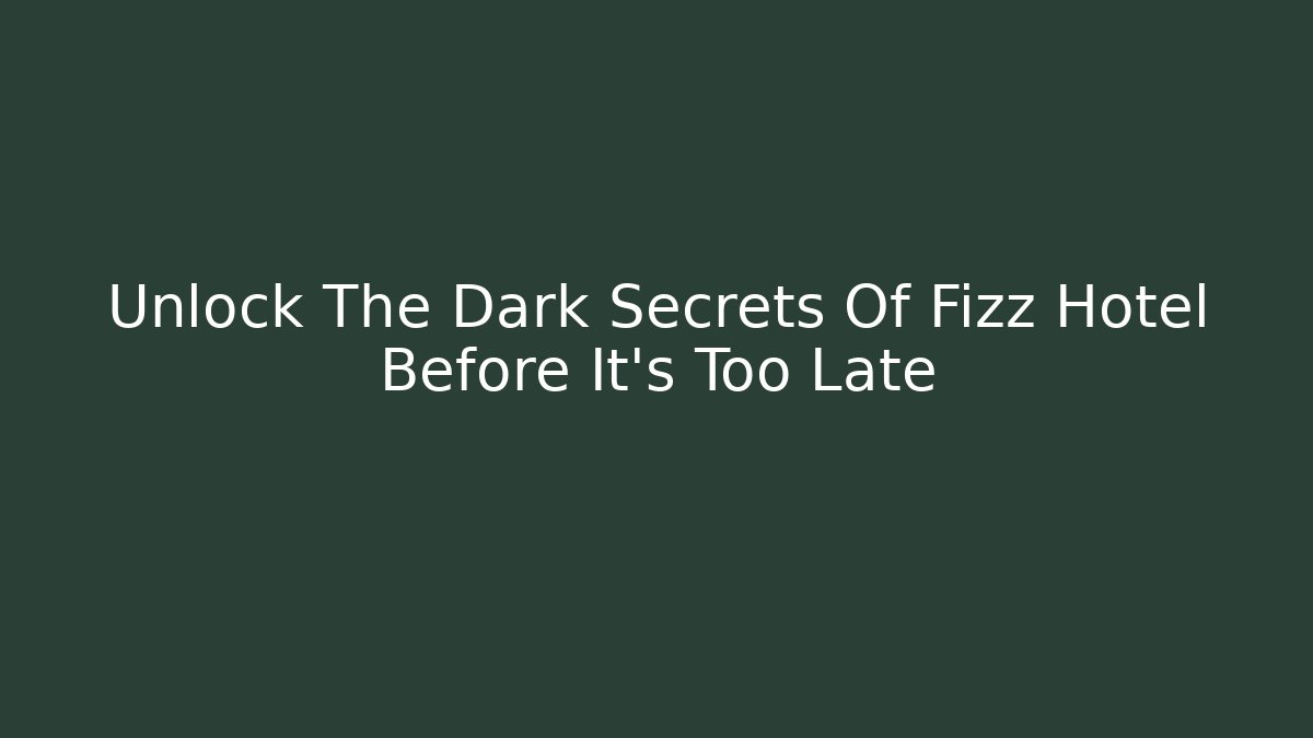 Unlock The Dark Secrets Of Fizz Hotel Before It's Too Late