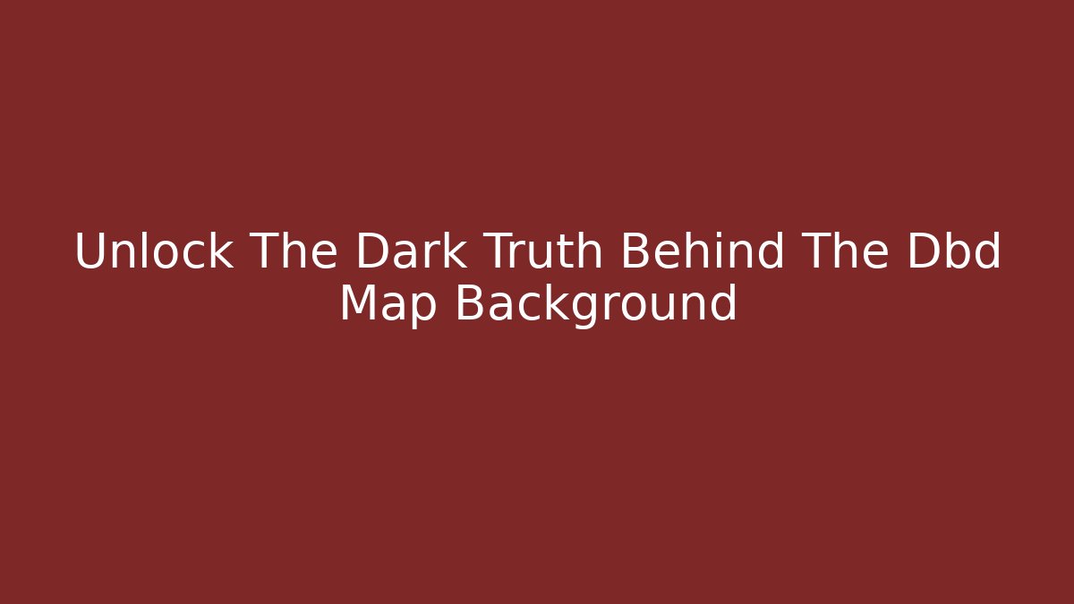 Unlock The Dark Truth Behind The Dbd Map Background