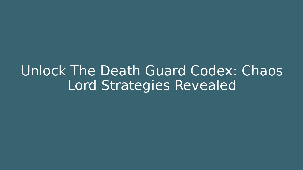 Unlock The Death Guard Codex: Chaos Lord Strategies Revealed