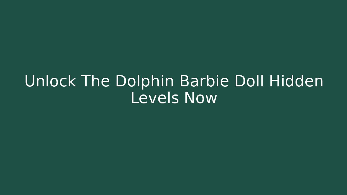 Unlock The Dolphin Barbie Doll Hidden Levels Now