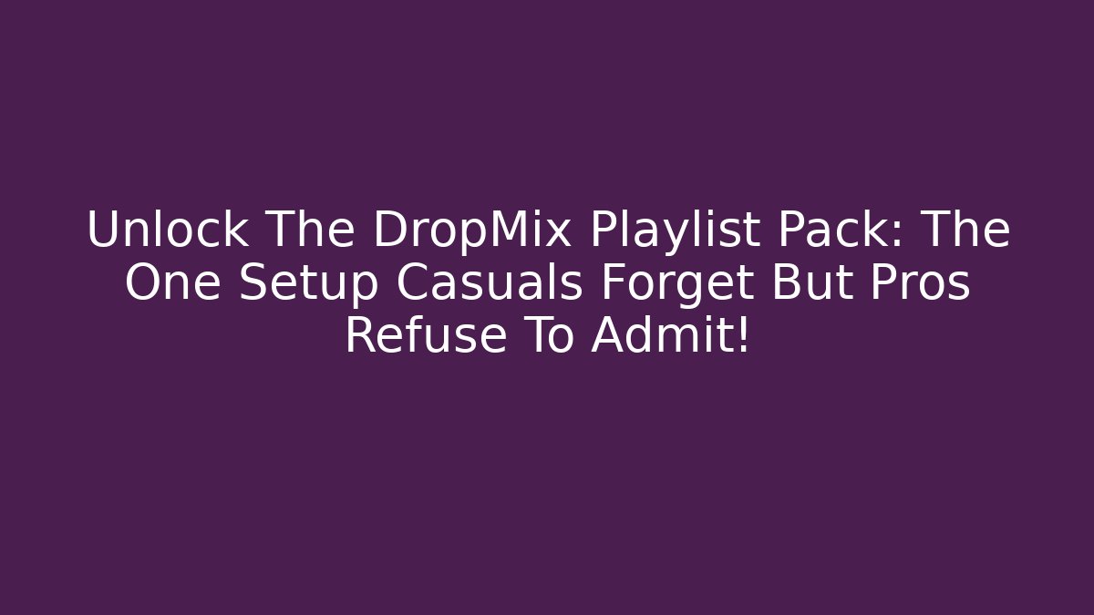 Unlock The DropMix Playlist Pack: The One Setup Casuals Forget But Pros Refuse To Admit!