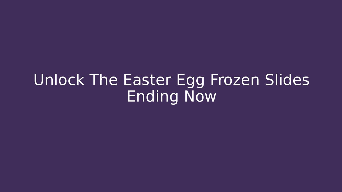 Unlock The Easter Egg Frozen Slides Ending Now
