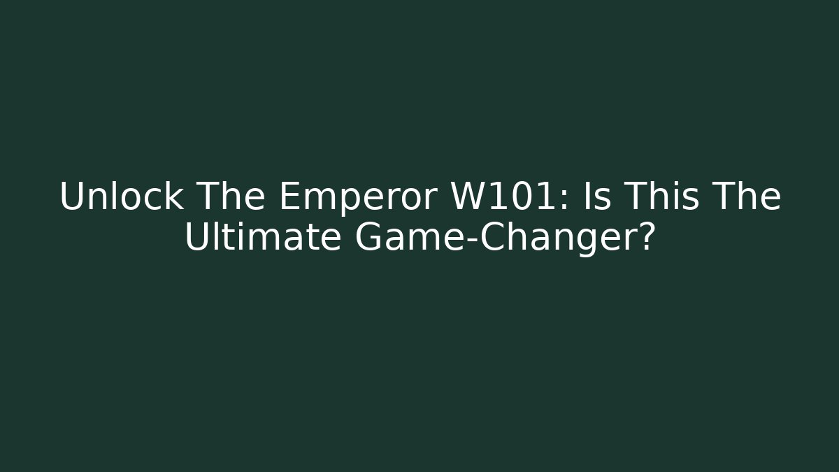 Unlock The Emperor W101: Is This The Ultimate Game-Changer?