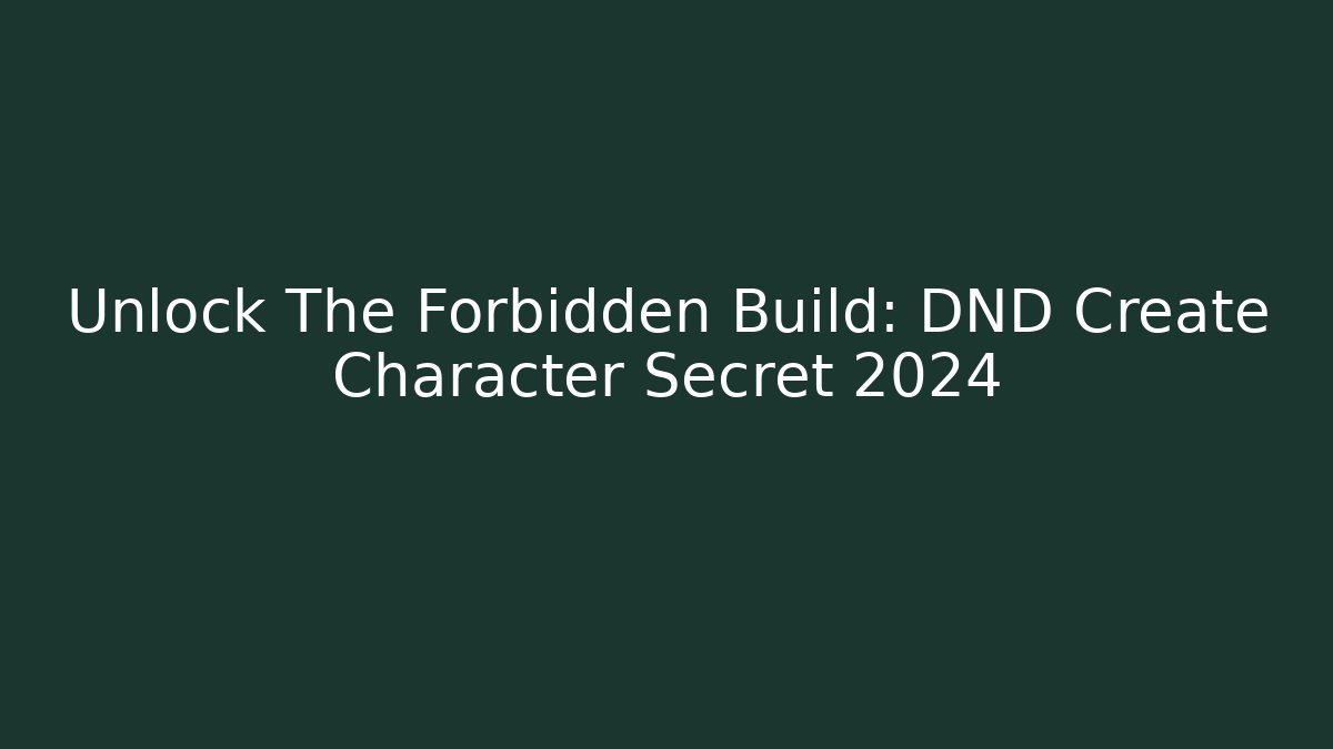 Unlock The Forbidden Build: DND Create Character Secret 2024