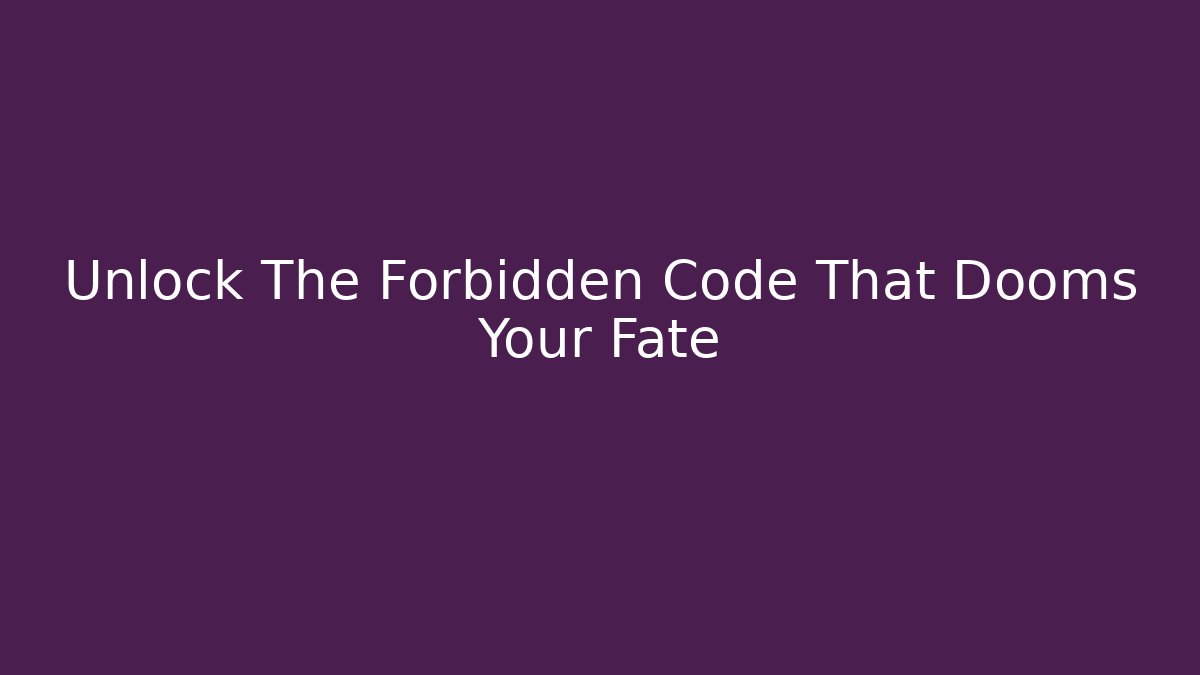 Unlock The Forbidden Code That Dooms Your Fate