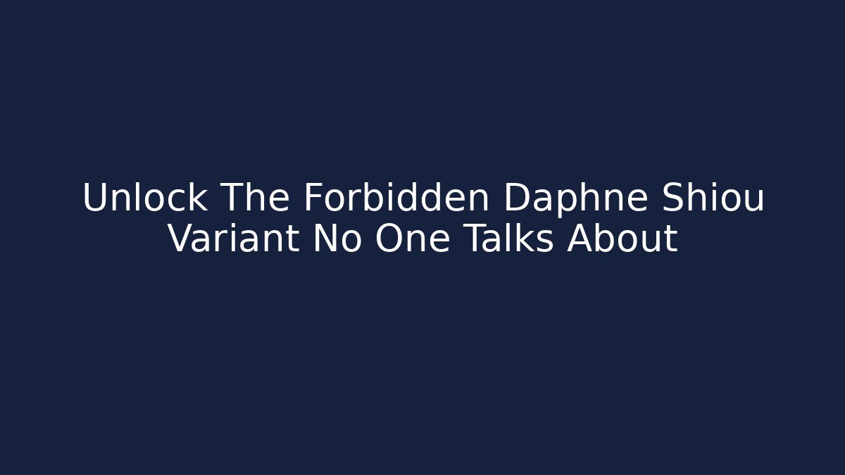 Unlock The Forbidden Daphne Shiou Variant No One Talks About