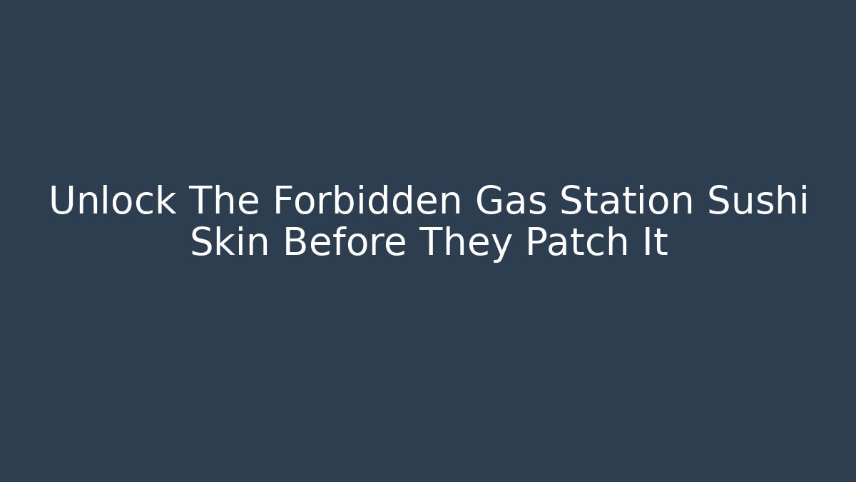 Unlock The Forbidden Gas Station Sushi Skin Before They Patch It