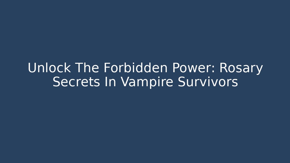 Unlock The Forbidden Power: Rosary Secrets In Vampire Survivors