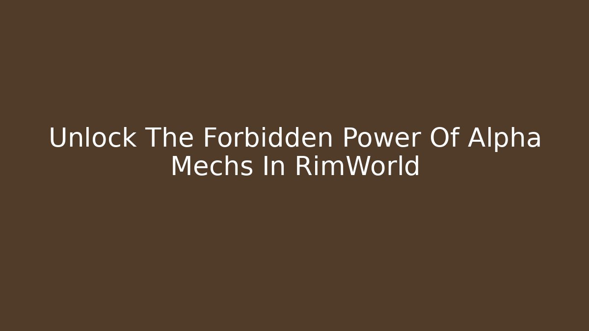 Unlock The Forbidden Power Of Alpha Mechs In RimWorld