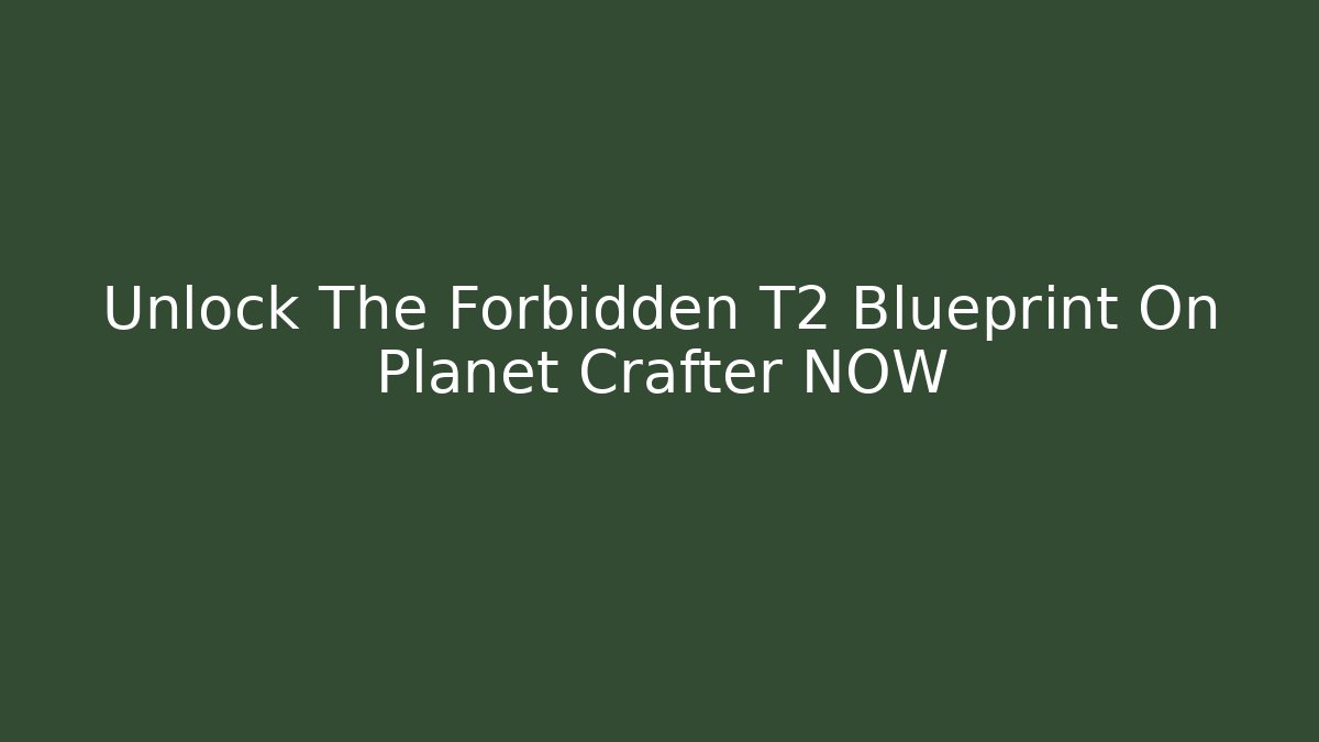 Unlock The Forbidden T2 Blueprint On Planet Crafter NOW