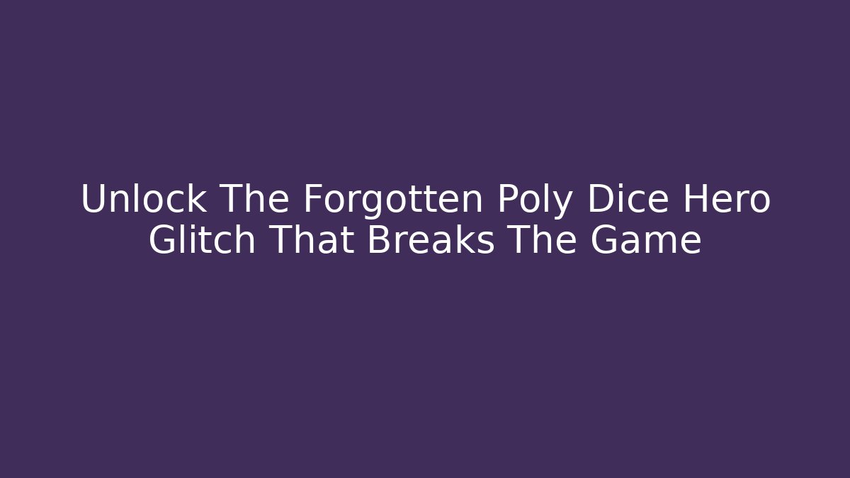 Unlock The Forgotten Poly Dice Hero Glitch That Breaks The Game
