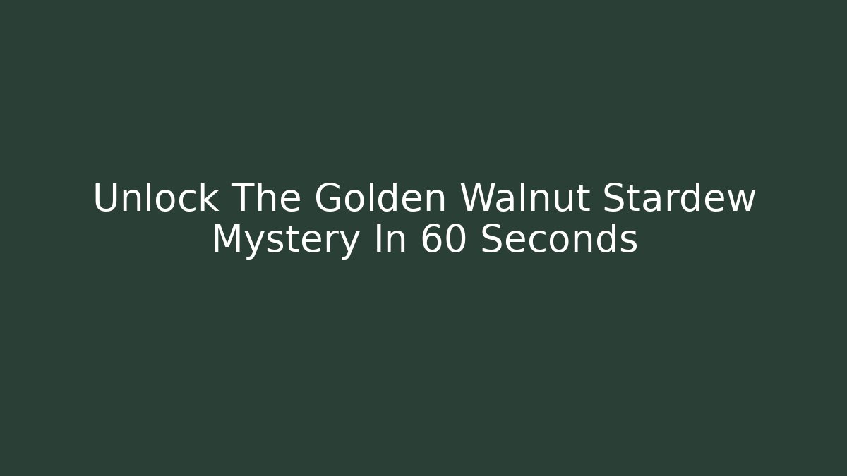 Unlock The Golden Walnut Stardew Mystery In 60 Seconds