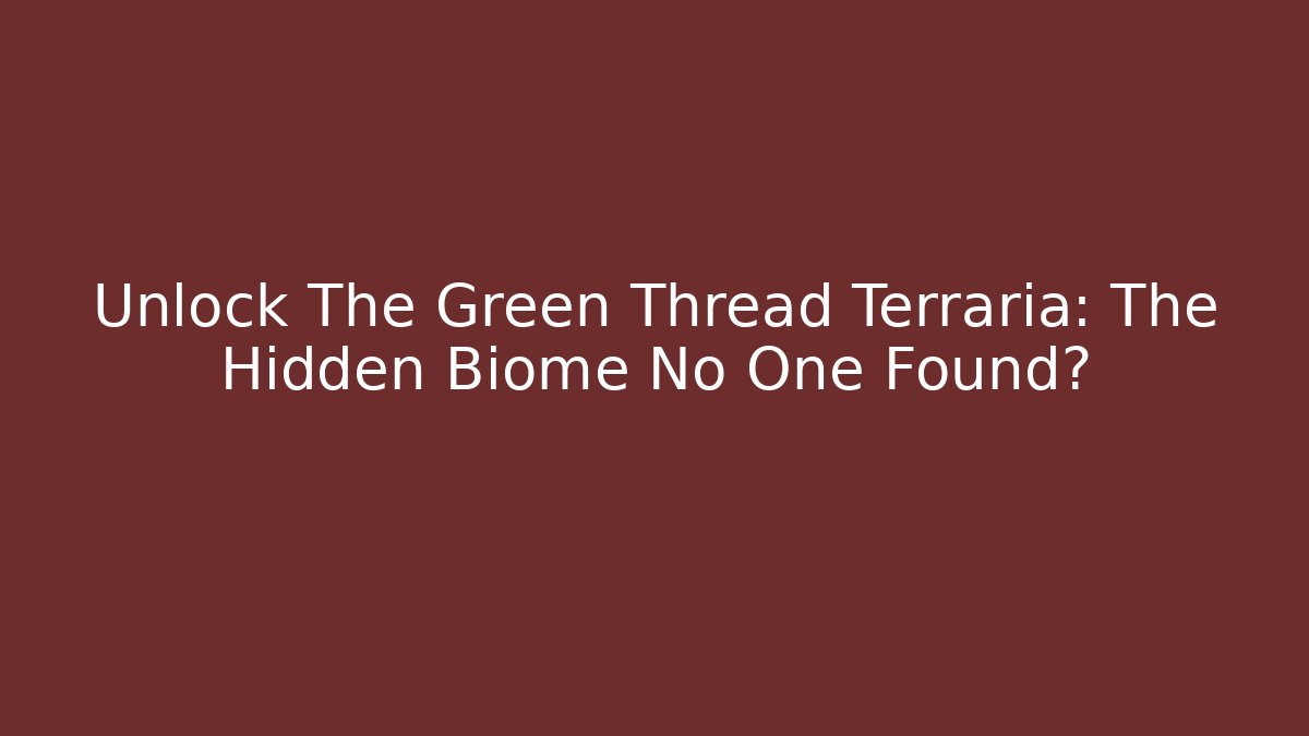 Unlock The Green Thread Terraria: The Hidden Biome No One Found?