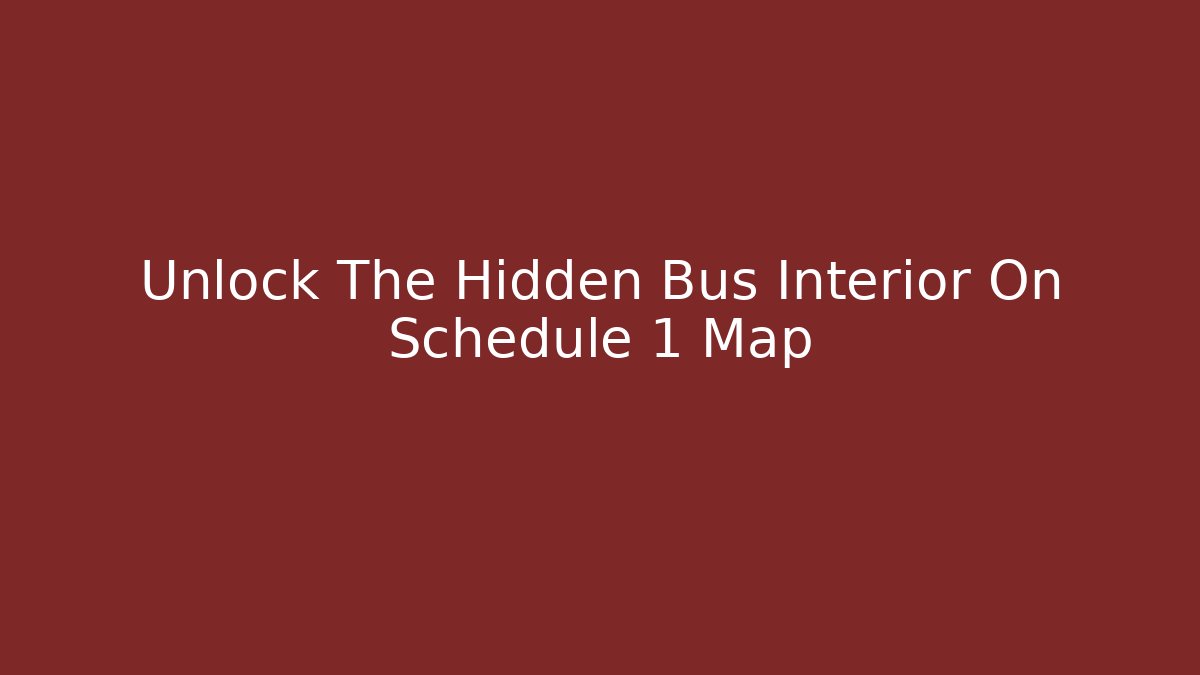 Unlock The Hidden Bus Interior On Schedule 1 Map - Celivion